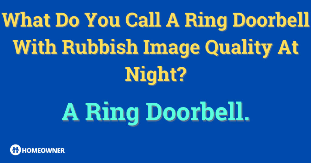 What do you call a Ring doorbell with rubbish night time quality... a Ring doorbell.