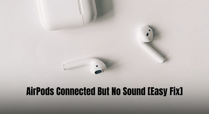 AirPods Connected But No Sound [Easy Fix]