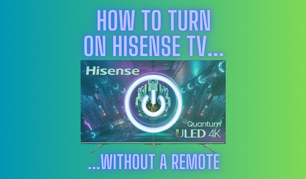 How To Turn On Hisense TV Without A Remote