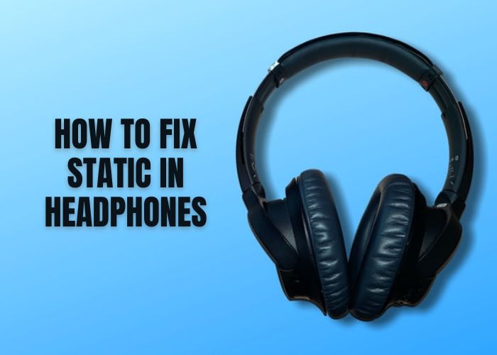 How to Fix Static in Headphones