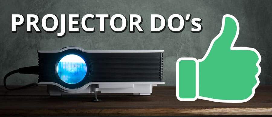 Projector Do's