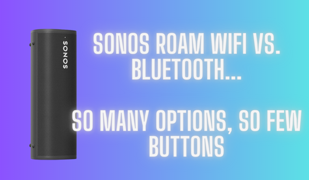 Sonos Roam Wifi Vs. Bluetooth...