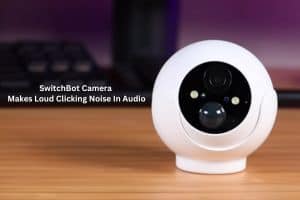 SwitchBot Camera Makes Loud Clicking Noise In Audio