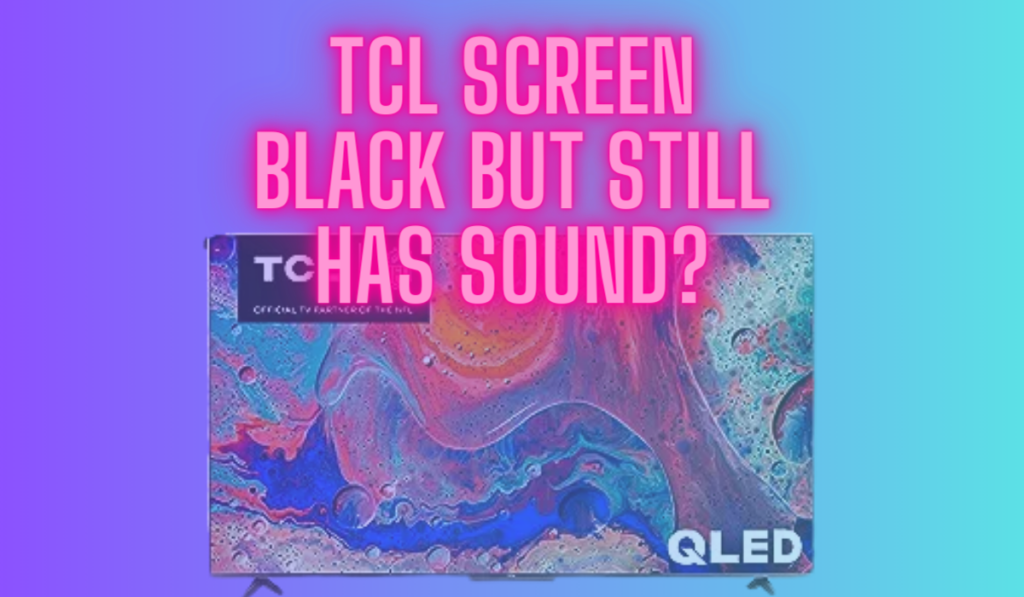 TCL Black Screen But Has Sound