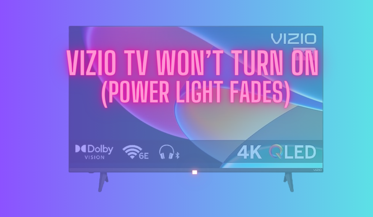 Vizio TV Won’t Turn On (Power Light Fades)