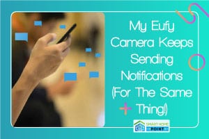 Eufy Camera Keeps Sending Notifications